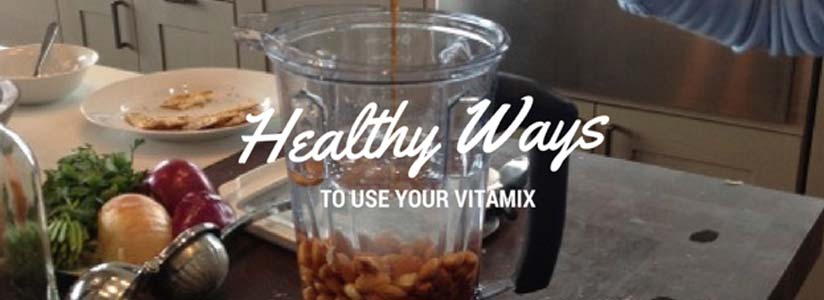 Healthy and Delicious Ways to Use Your Vitamix Blender